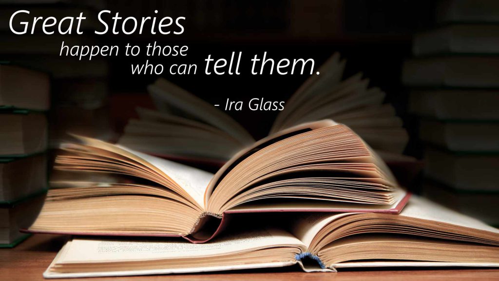"Great stories happen to those who tell them." Ira Glass