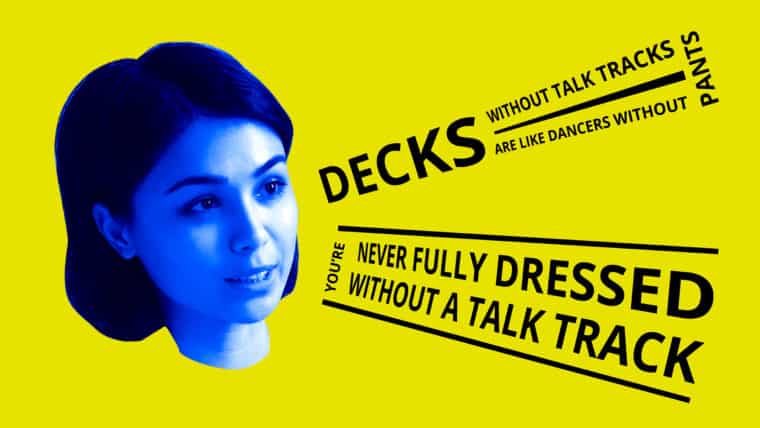 Decks without talk tracks are like dancers without pants