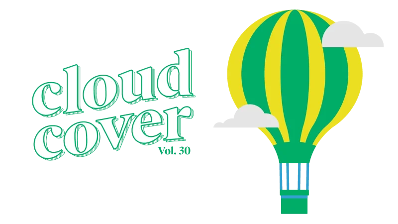 On the left of frame reads the words "Cloud Cover, volume 30) the letters are a bold white, with green outlining, to the right of the text is a multi-colored hot air balloon in yellow and green, surrounded by clouds.